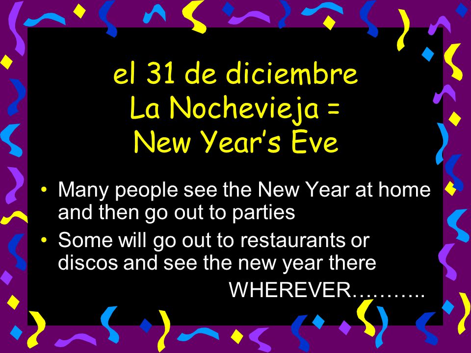 el 31 de diciembre La Nochevieja = New Year’s Eve