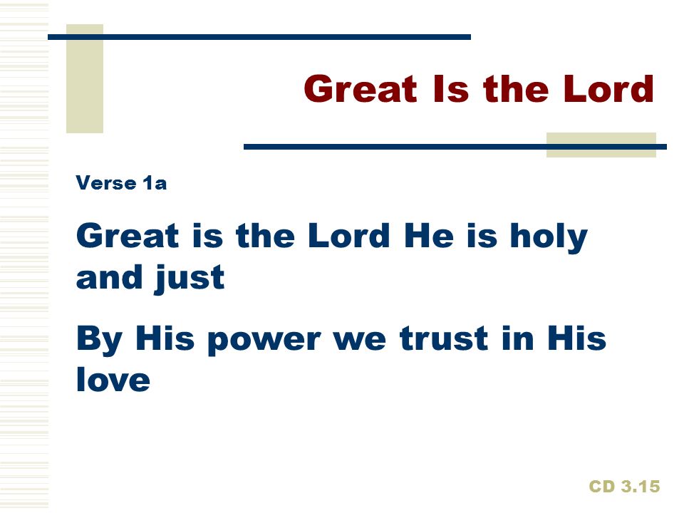 Great Is the Lord Great is the Lord He is holy and just