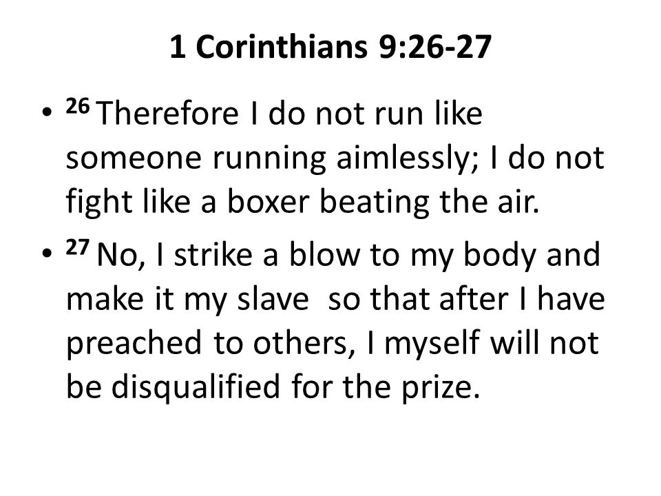 1 Corinthians 9: Therefore I do not run like someone running aimlessly; I do not fight like a boxer beating the air.