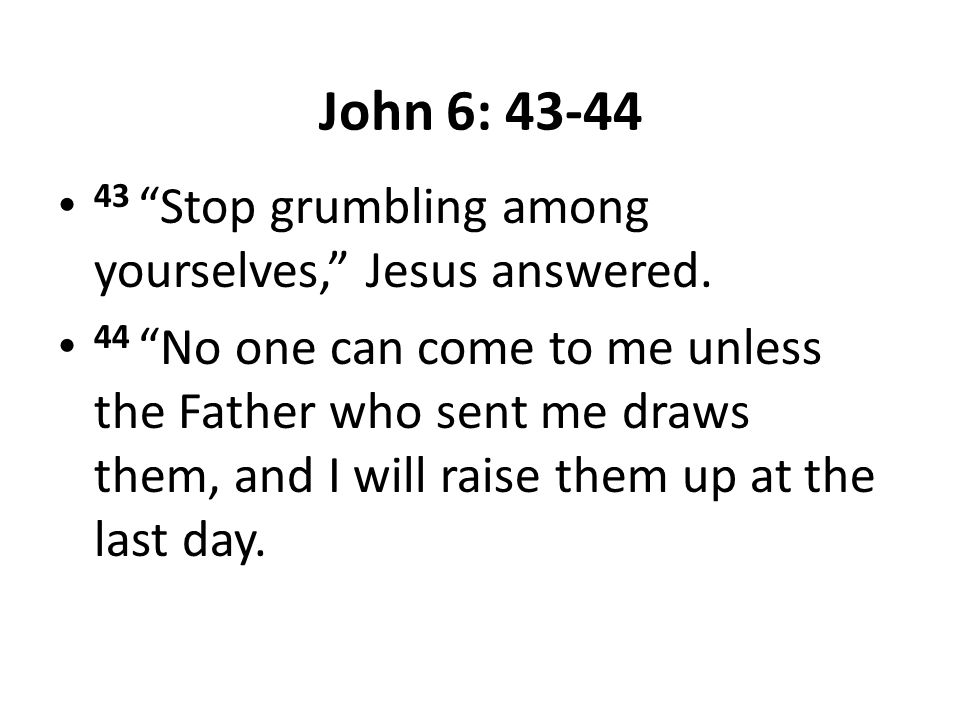 John 6: Stop grumbling among yourselves, Jesus answered.