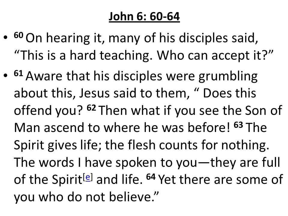 John 6: On hearing it, many of his disciples said, This is a hard teaching. Who can accept it