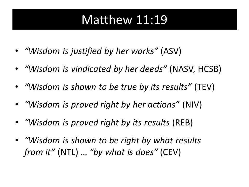 Matthew 11:19 Wisdom is justified by her works (ASV)