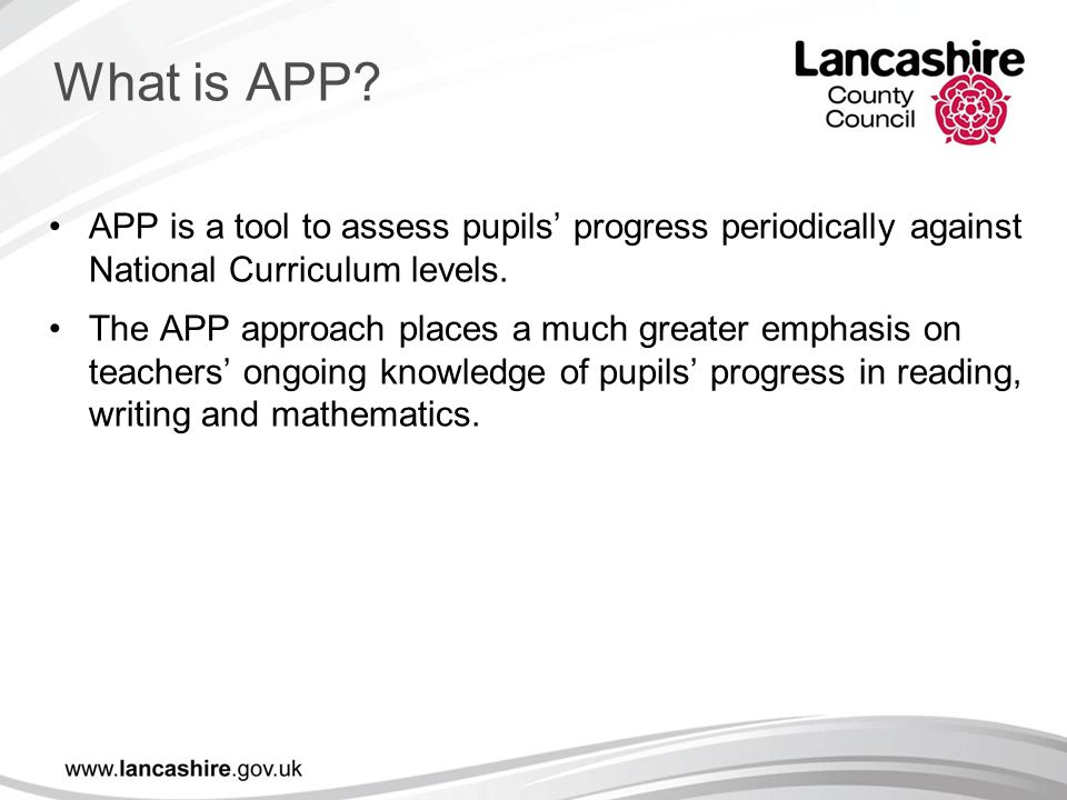 What is APP APP is a tool to assess pupils’ progress periodically against National Curriculum levels.