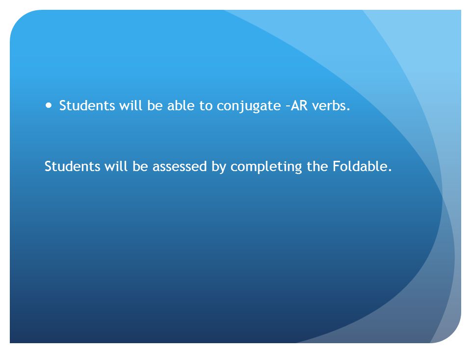 Students will be able to conjugate –AR verbs.