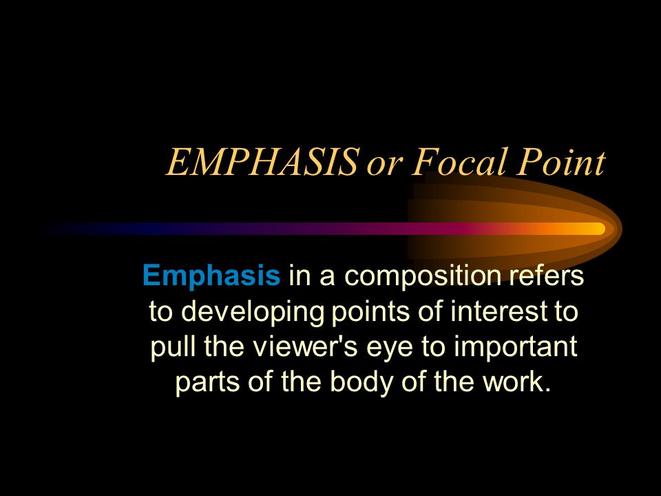EMPHASIS or Focal Point