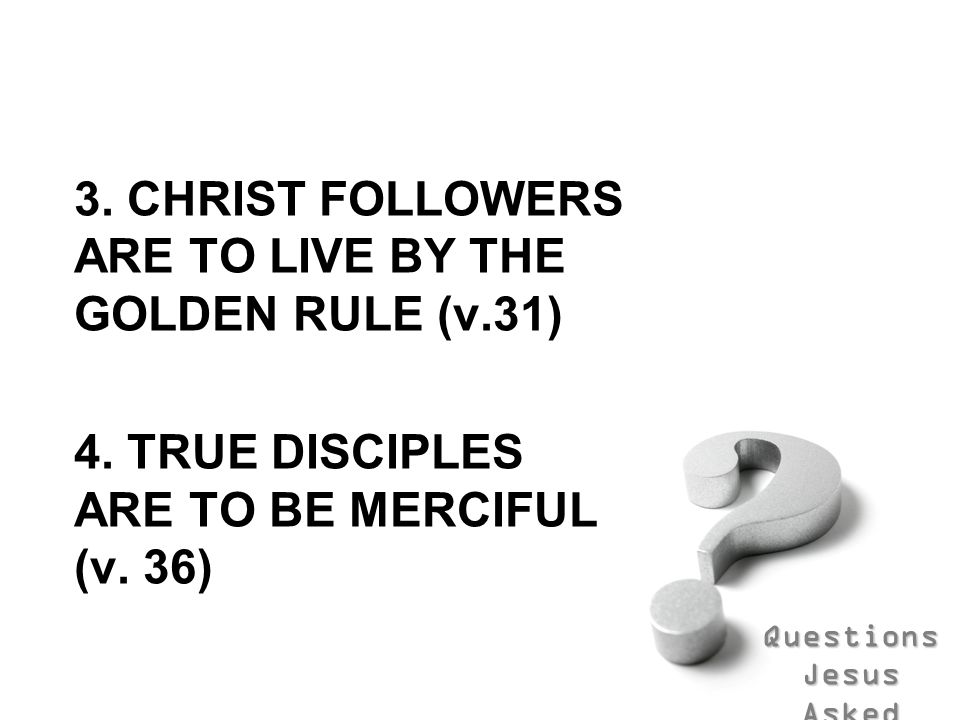 3. CHRIST FOLLOWERS ARE TO LIVE BY THE GOLDEN RULE (v.31)