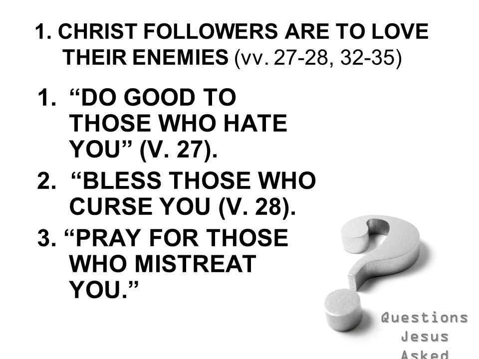 1. CHRIST FOLLOWERS ARE TO LOVE THEIR ENEMIES (vv , 32-35)