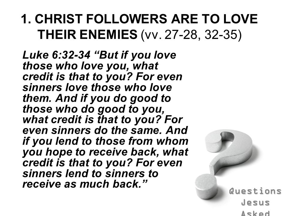 1. CHRIST FOLLOWERS ARE TO LOVE THEIR ENEMIES (vv , 32-35)