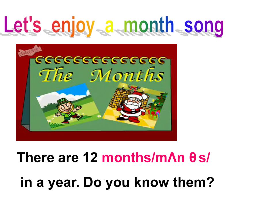 Let s enjoy a month song There are 12 months/mΛn θ s/ in a year. Do you know them