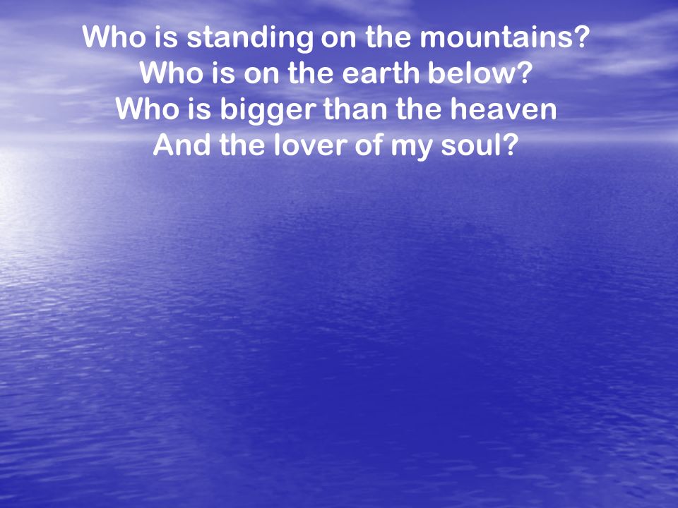 Who is standing on the mountains Who is on the earth below