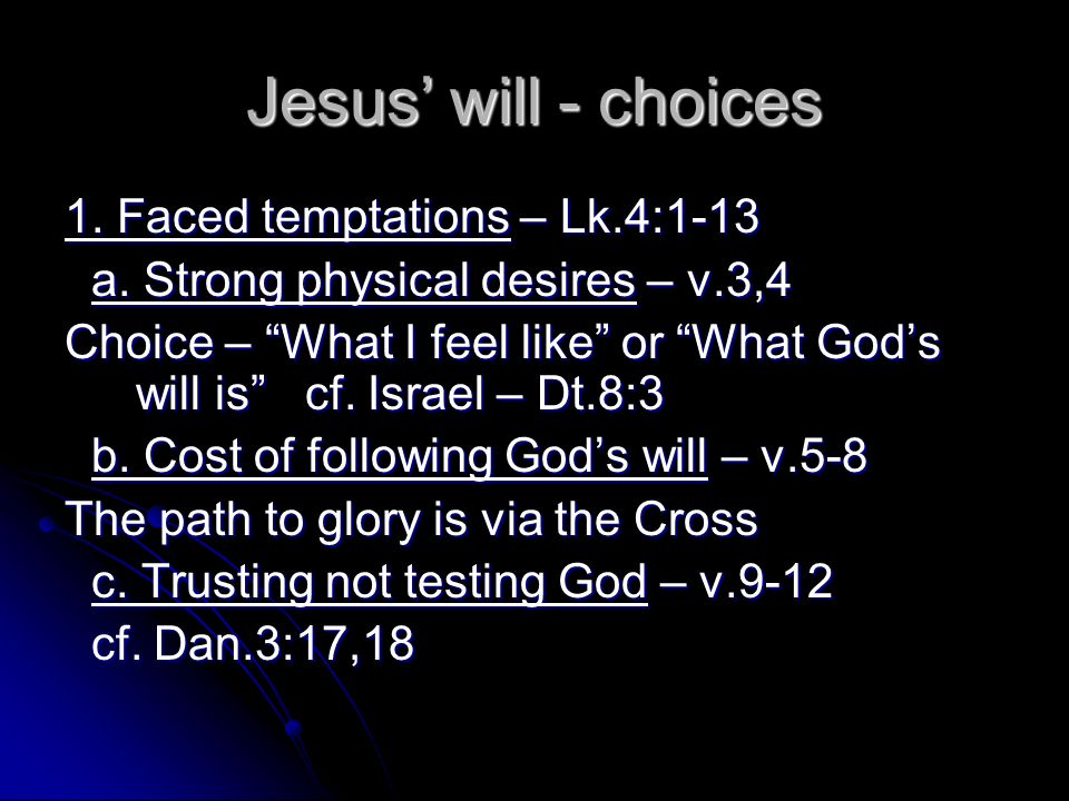 Jesus’ will - choices 1. Faced temptations – Lk.4:1-13