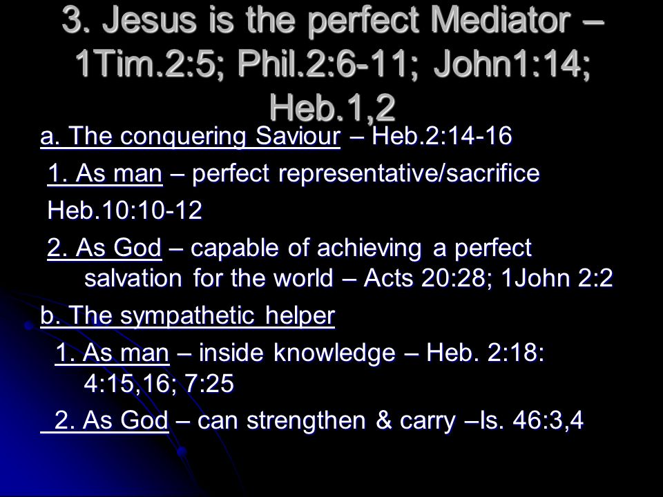 3. Jesus is the perfect Mediator – 1Tim. 2:5; Phil