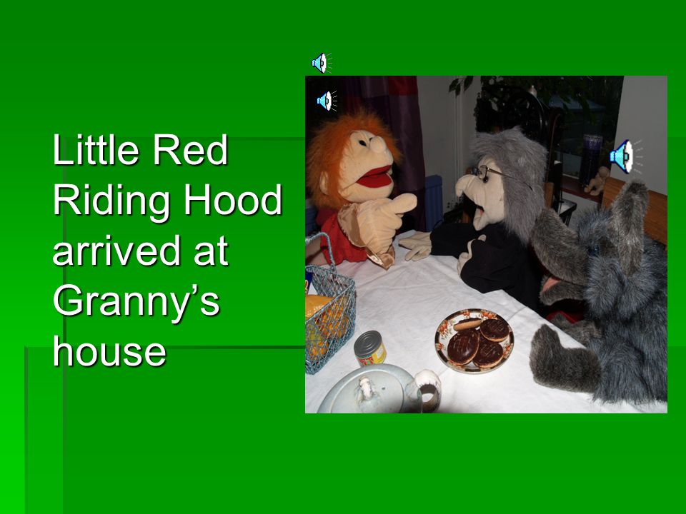 Little Red Riding Hood arrived at Granny’s house