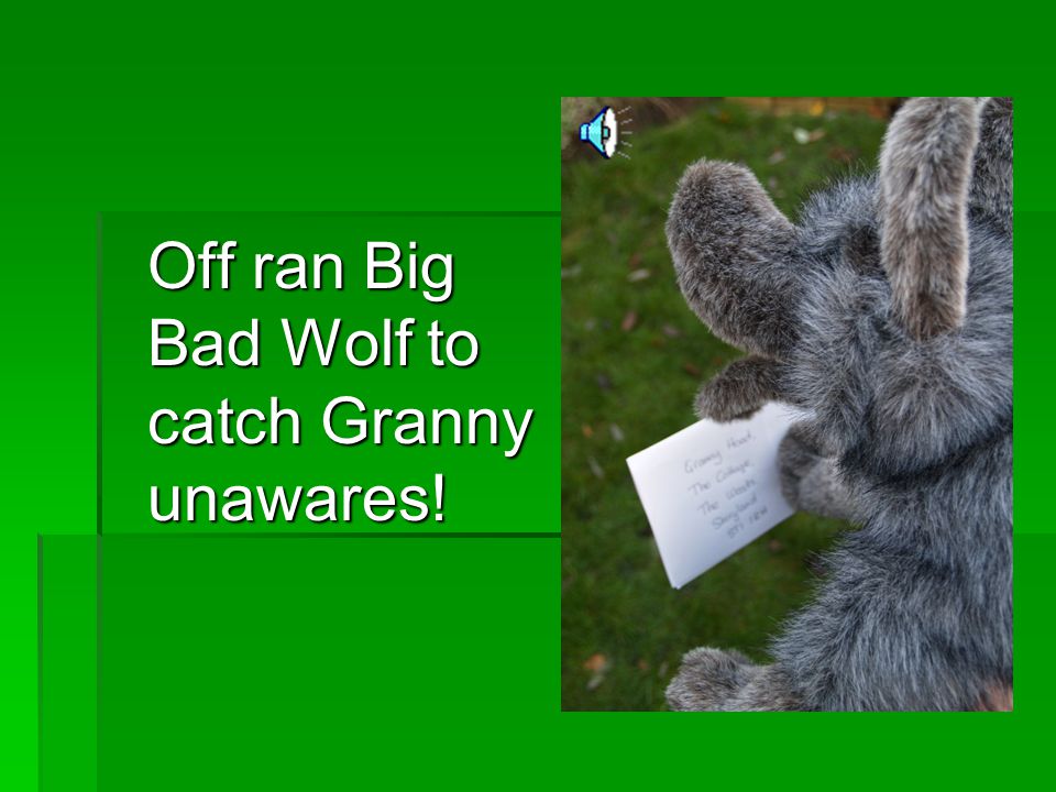 Off ran Big Bad Wolf to catch Granny unawares!