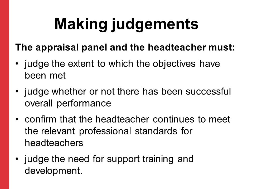 Making judgements The appraisal panel and the headteacher must:
