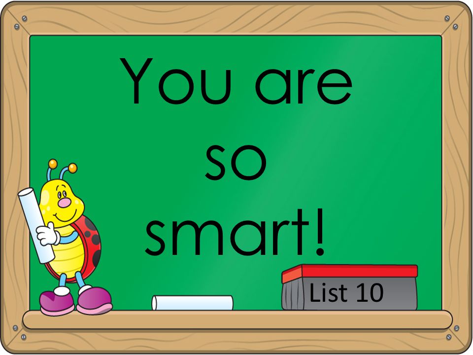 You are so smart! List 10