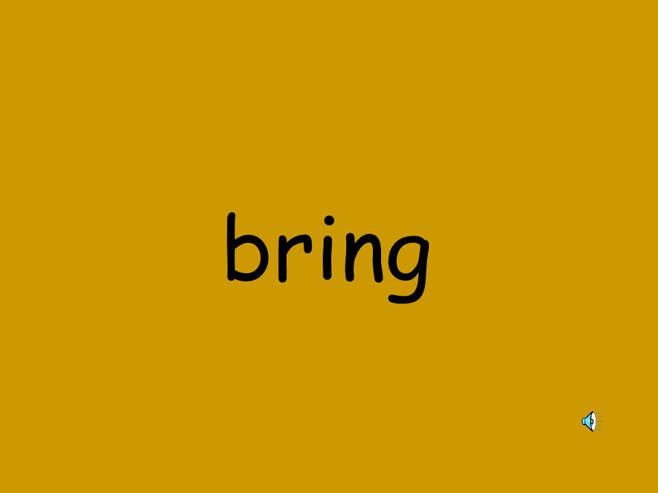 bring