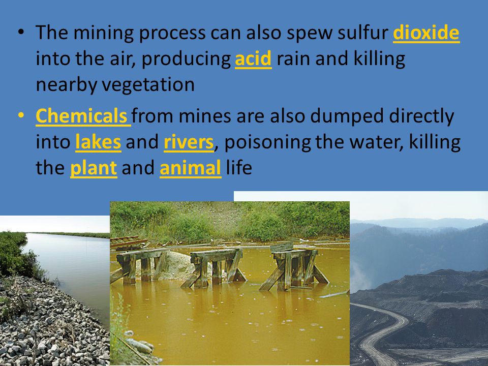 The mining process can also spew sulfur dioxide into the air, producing acid rain and killing nearby vegetation
