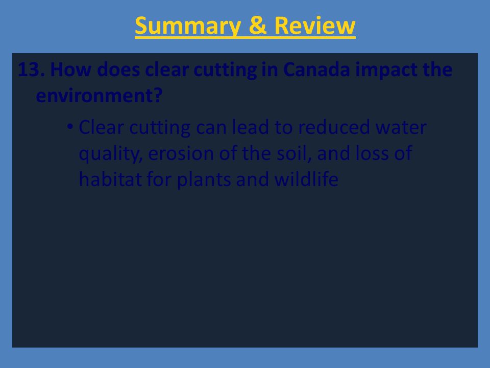 Summary & Review 13. How does clear cutting in Canada impact the environment