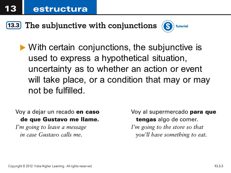 With certain conjunctions, the subjunctive is used to express a hypothetical situation, uncertainty as to whether an action or event will take place, or a condition that may or may not be fulfilled.