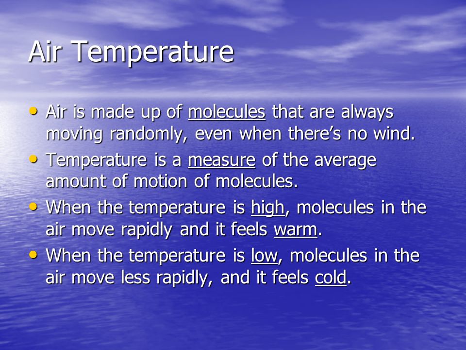 Air Temperature Air is made up of molecules that are always moving randomly, even when there’s no wind.