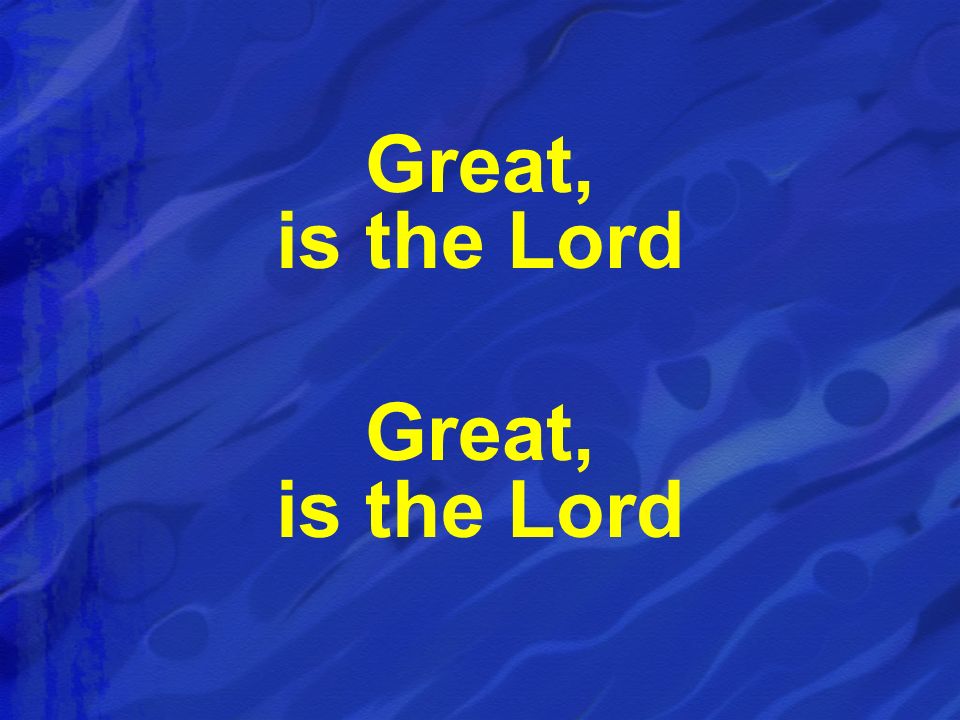 Great, is the Lord Great, is the Lord
