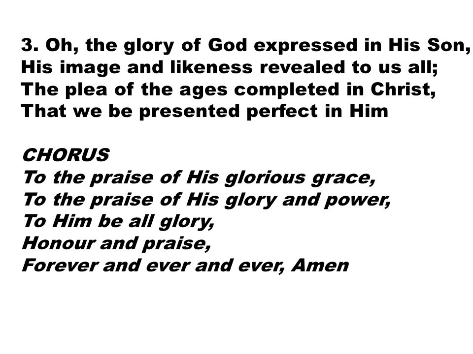 3. Oh, the glory of God expressed in His Son,