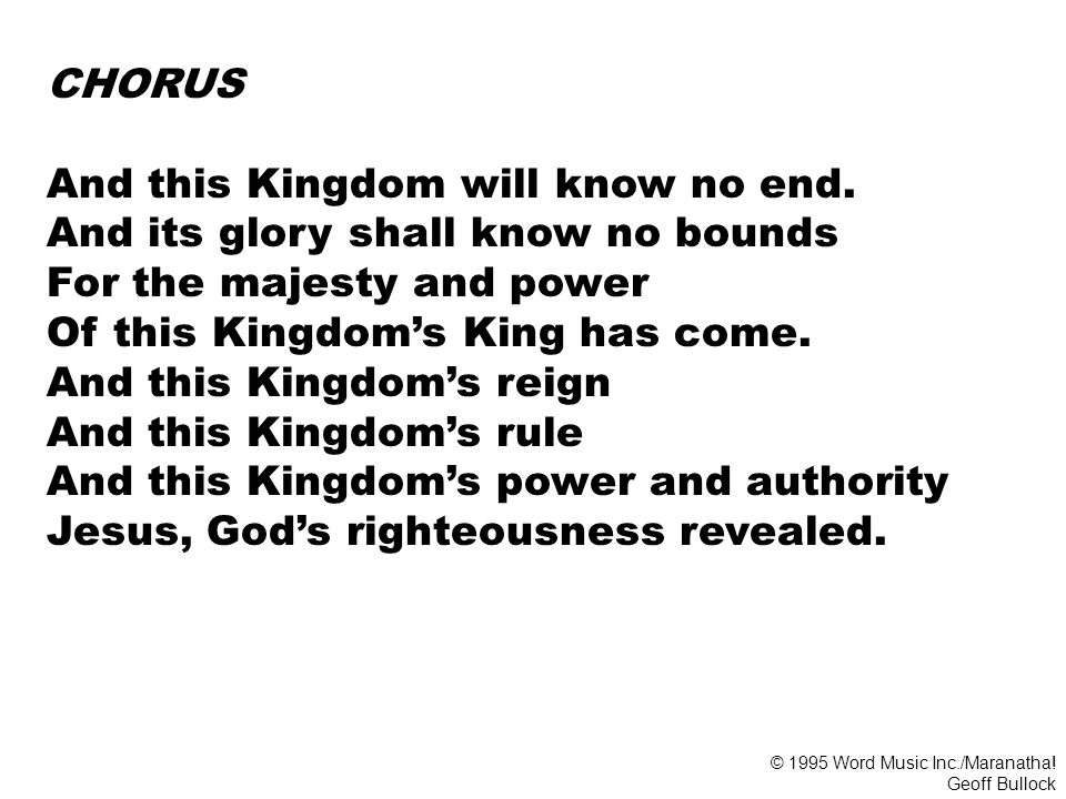 And this Kingdom will know no end. And its glory shall know no bounds