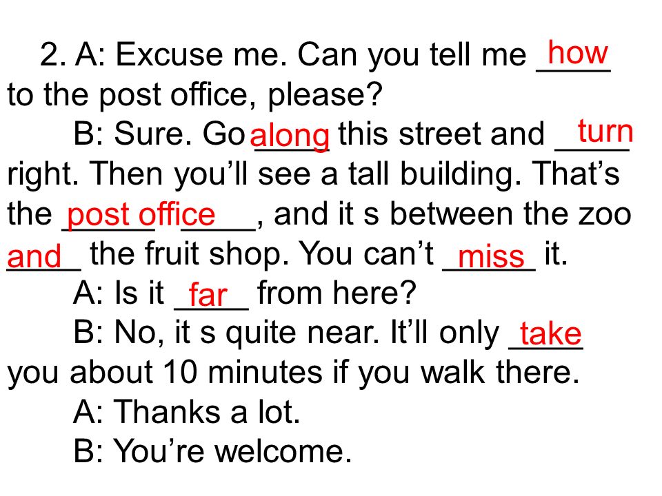 2. A: Excuse me. Can you tell me ____ to the post office, please