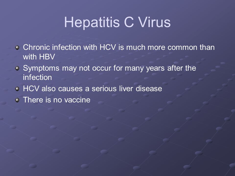Hepatitis C Virus Chronic infection with HCV is much more common than with HBV. Symptoms may not occur for many years after the infection.