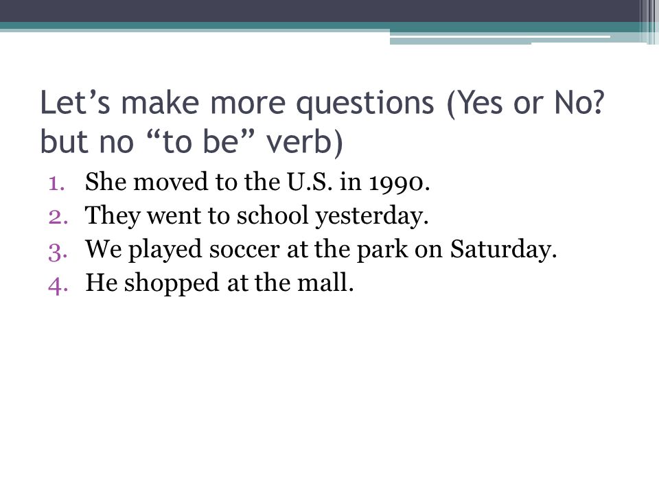 Let’s make more questions (Yes or No but no to be verb)