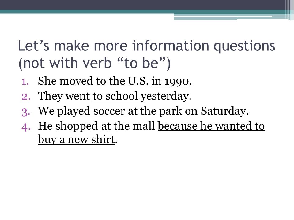 Let’s make more information questions (not with verb to be )