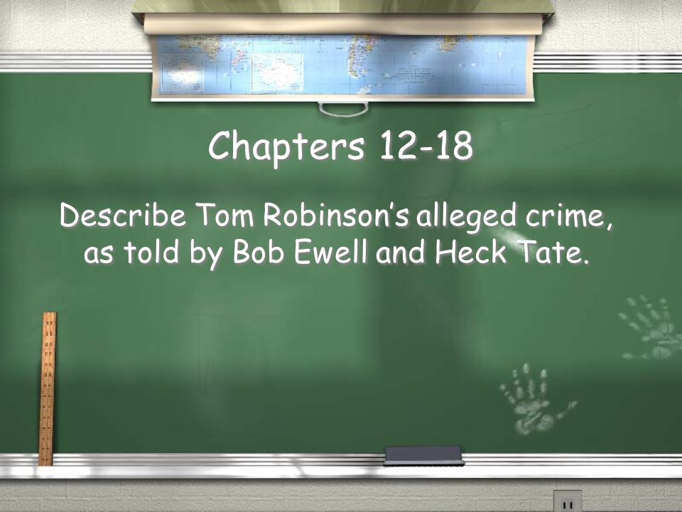 Chapters Describe Tom Robinson’s alleged crime, as told by Bob Ewell and Heck Tate.