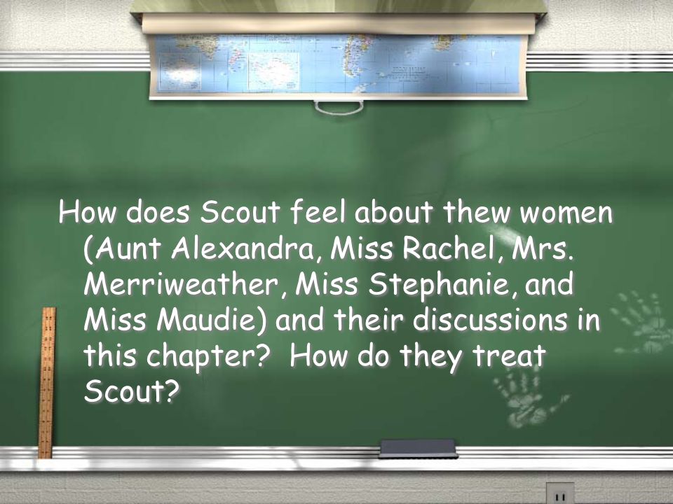 How does Scout feel about thew women (Aunt Alexandra, Miss Rachel, Mrs