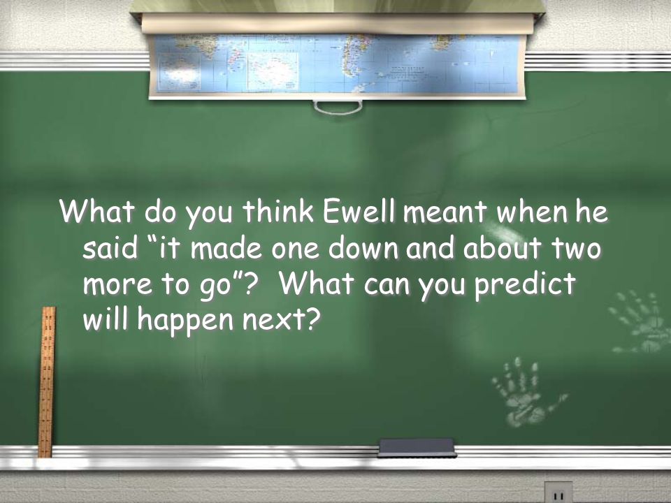 What do you think Ewell meant when he said it made one down and about two more to go .