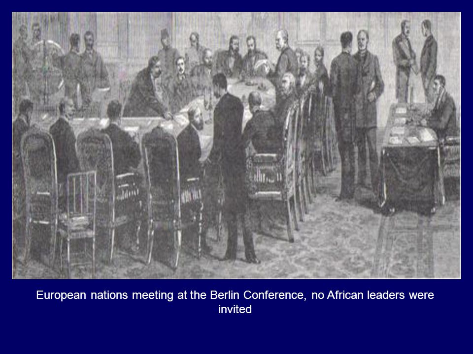 European nations meeting at the Berlin Conference, no African leaders were