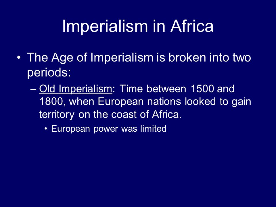 Imperialism in Africa The Age of Imperialism is broken into two periods: