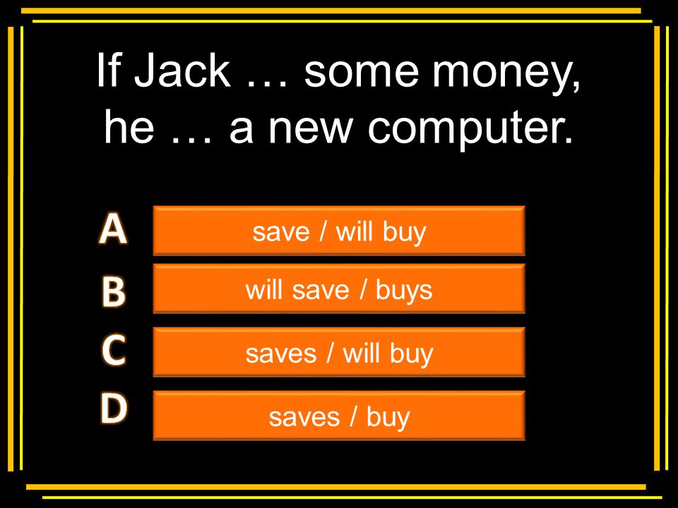 If Jack … some money, he … a new computer. A B C D Multiple choice