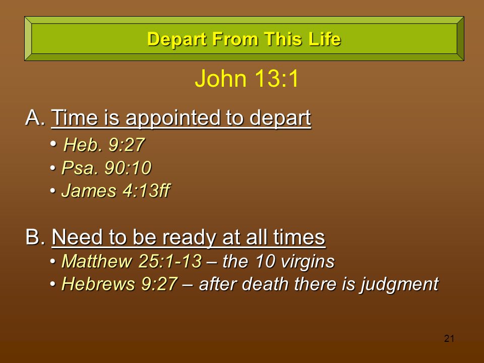 John 13:1 A. Time is appointed to depart Heb. 9:27