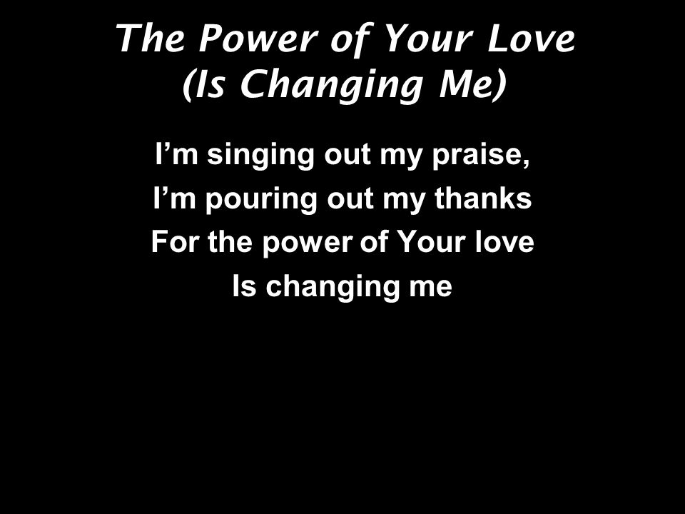 The Power of Your Love (Is Changing Me)