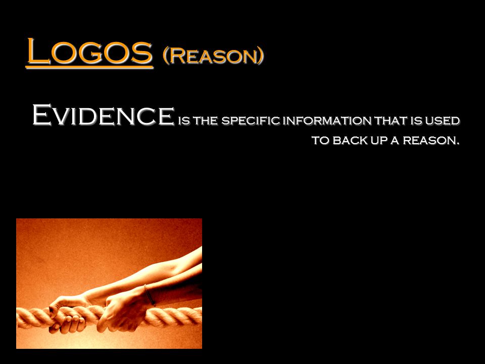 Logos (Reason) Evidence is the specific information that is used to back up a reason.
