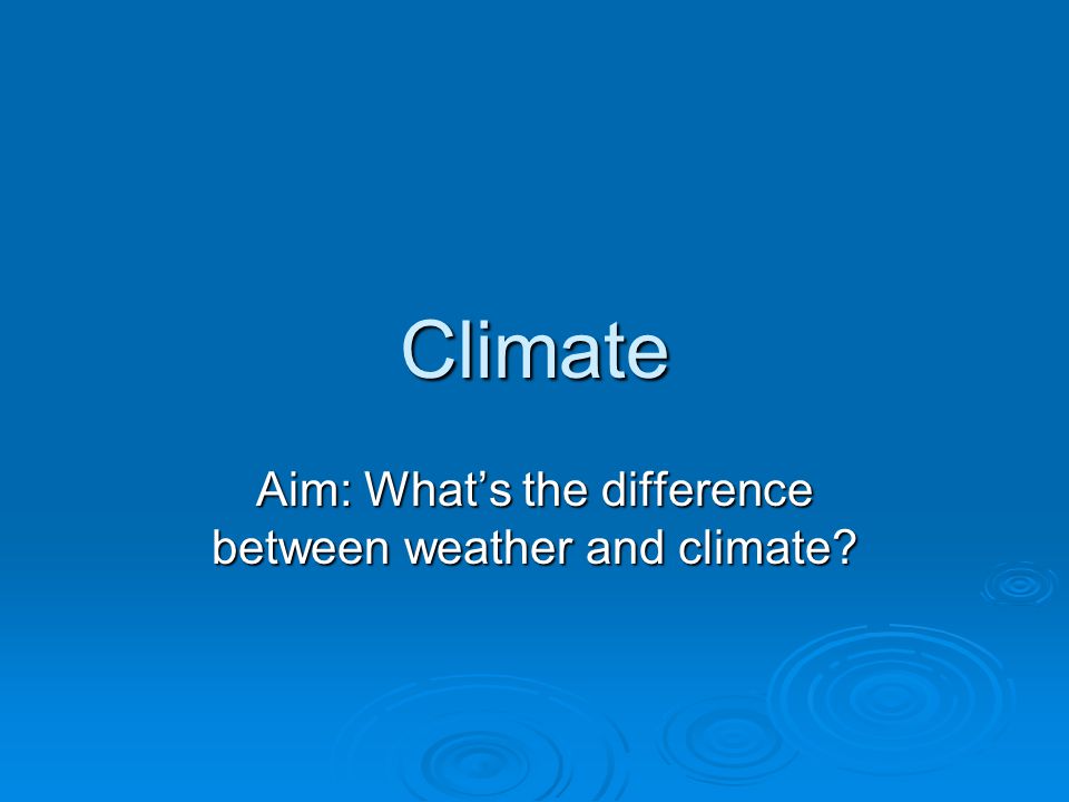 Aim: What’s the difference between weather and climate