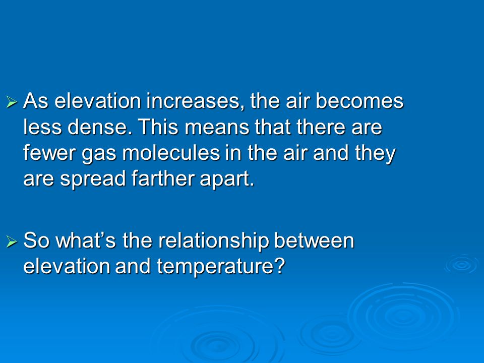 As elevation increases, the air becomes less dense