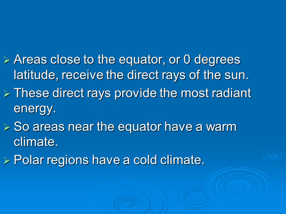 Areas close to the equator, or 0 degrees latitude, receive the direct rays of the sun.
