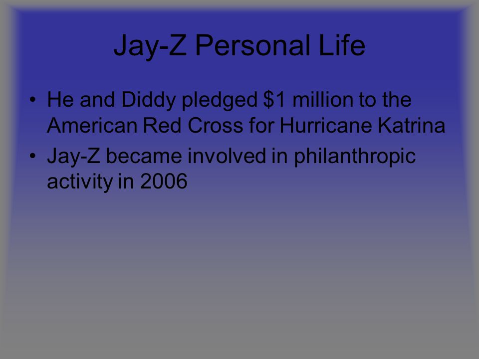 Jay-Z Personal Life He and Diddy pledged $1 million to the American Red Cross for Hurricane Katrina.