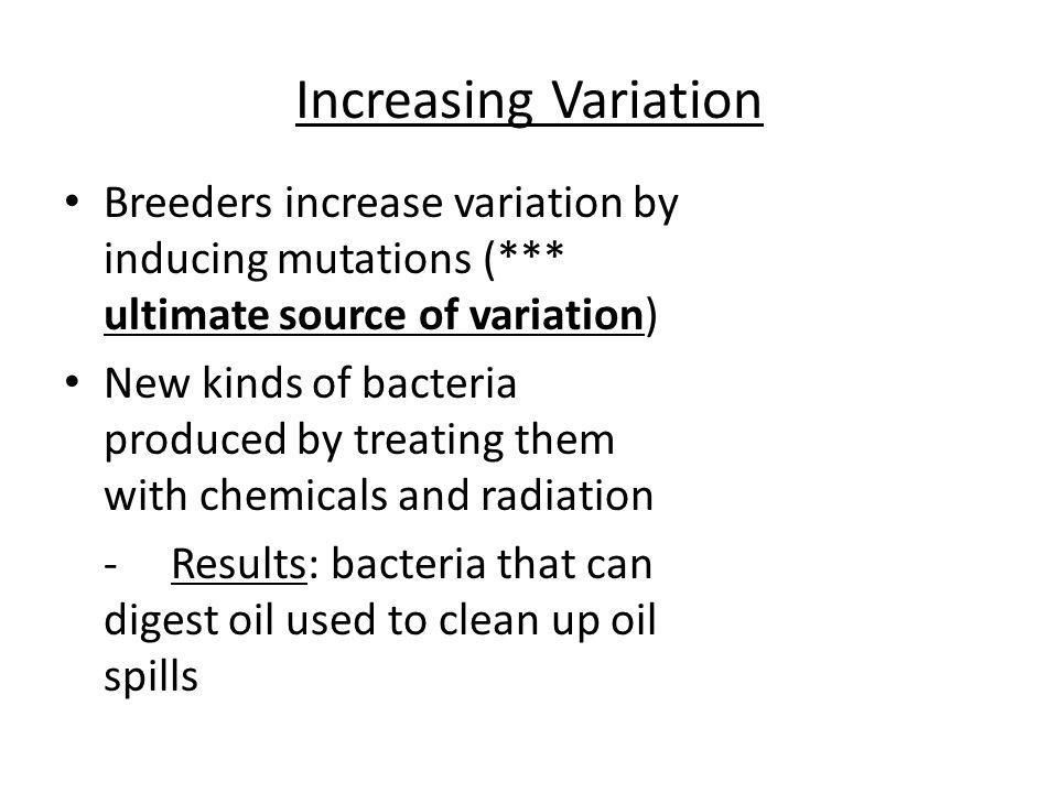 Increasing Variation Breeders increase variation by inducing mutations (*** ultimate source of variation)