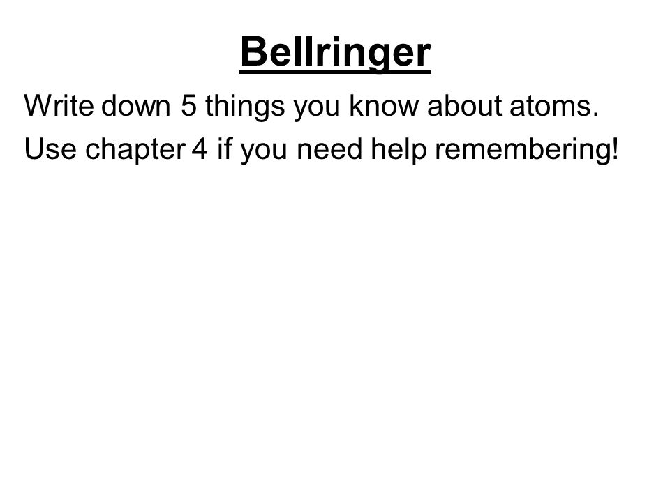 Bellringer Write down 5 things you know about atoms.