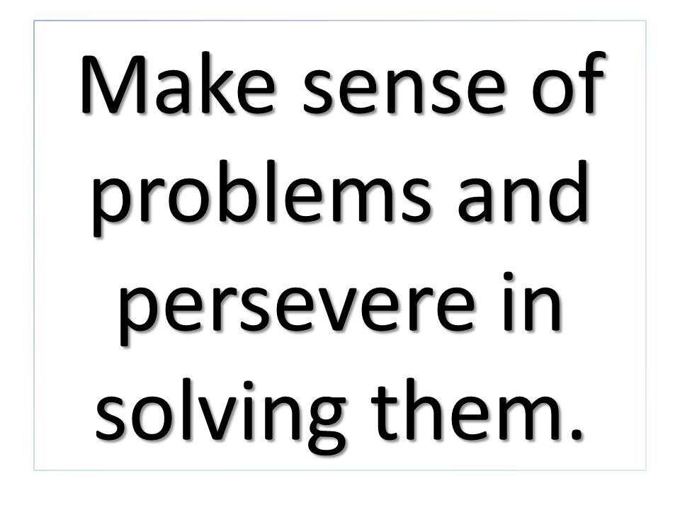 Make sense of problems and persevere in solving them.