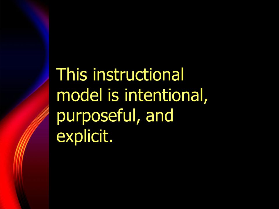 This instructional model is intentional, purposeful, and explicit.