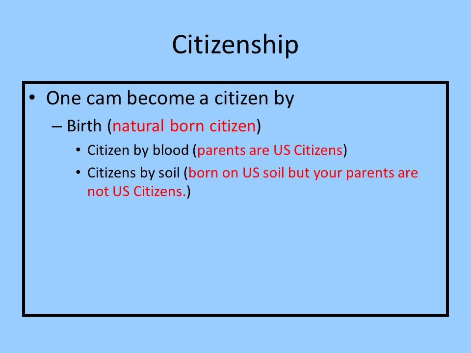Citizenship One cam become a citizen by Birth (natural born citizen)